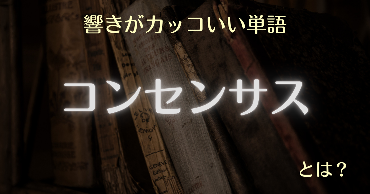 響きがカッコいい単語コンセンサスとは