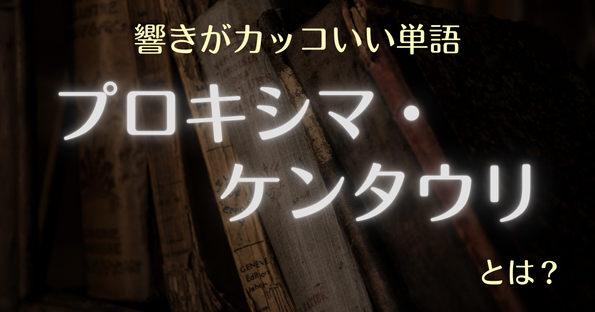 響きがカッコいい単語プロキシマ・ケンタウリとは