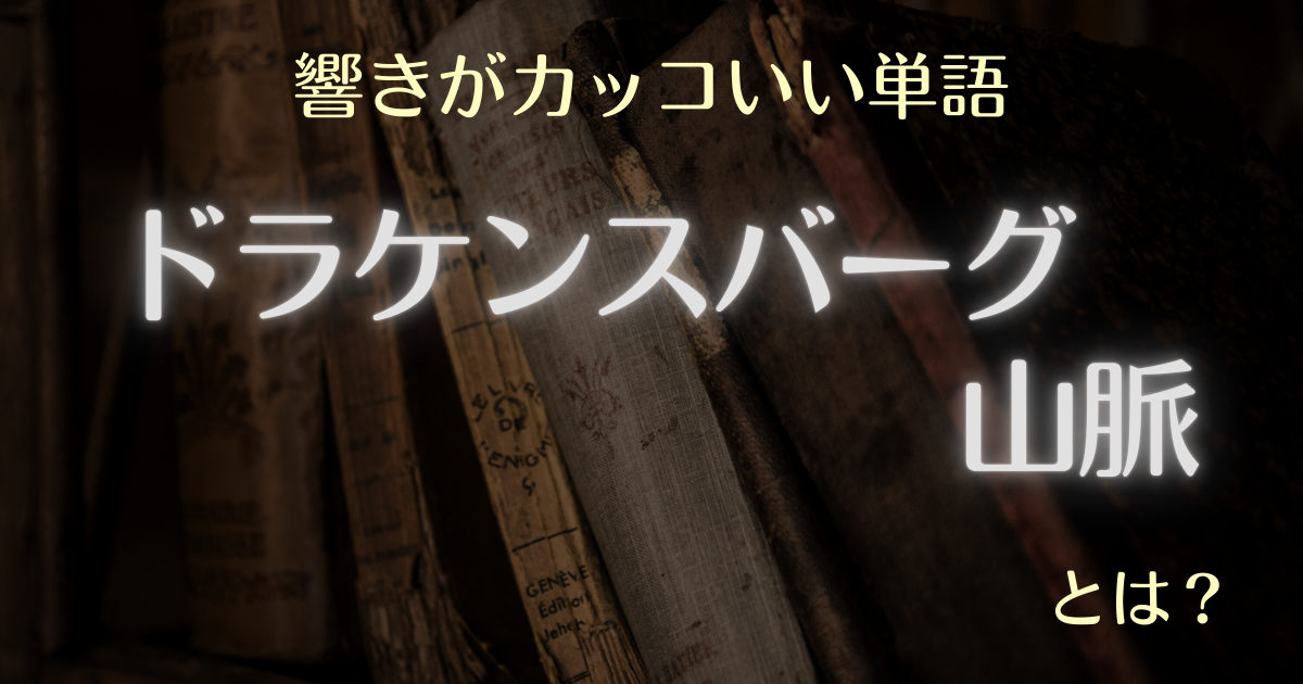 響きがカッコいい単語 ドラケンスバーグ山脈とは？