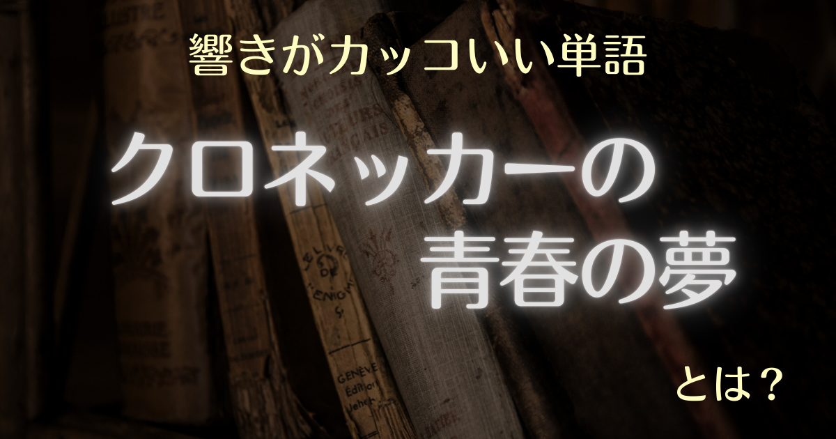 響きがカッコいい単語 クロネッカーの青春の夢とは？